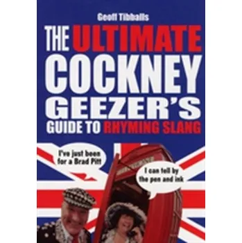 The Ultimate Cockney Geezer's Guide to Rhyming Slang - Tibballs, Geoff
