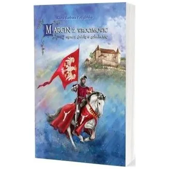 Marcin z Wrocimowic rycerz śmiały a szlachetny BR - Klara Barbara Podgórska
