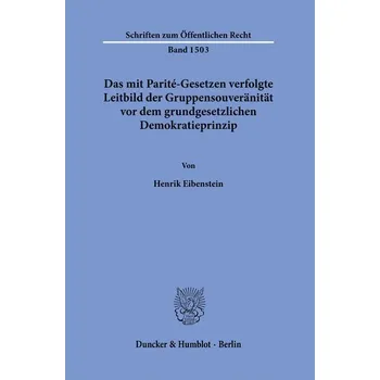 Das mit Parité-Gesetzen verfolgte Leitbild der Gruppensouveränität vor dem grundgesetzlichen Demokratieprinzip. - Eibenstein, Henrik