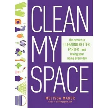 Clean My Space: The Secret To Cleaning Better, Faster - And Loving Your Home Every Day (Melissa Maker)(Pevná)