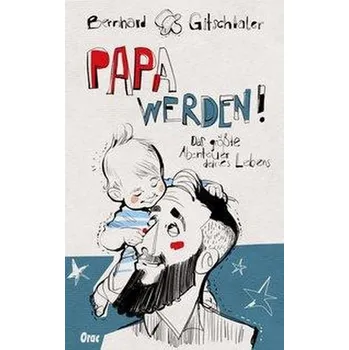 Papa werden! - Gitschtaler, Bernhard