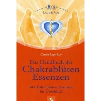 Das Handbuch der Chakrablüten Essenzen - Lage-Roy, Carola