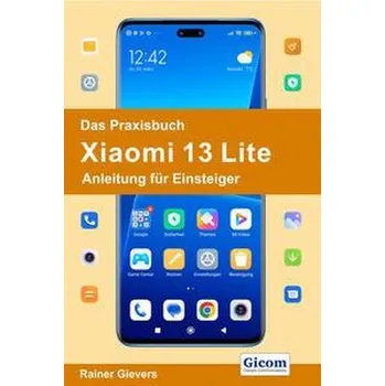 Das Praxisbuch Xiaomi 13 Lite - Anleitung für Einsteiger - Gievers, Rainer