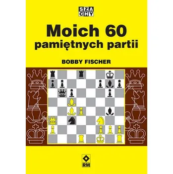Moich 60 pamiętnych partii - Fischer Bobby