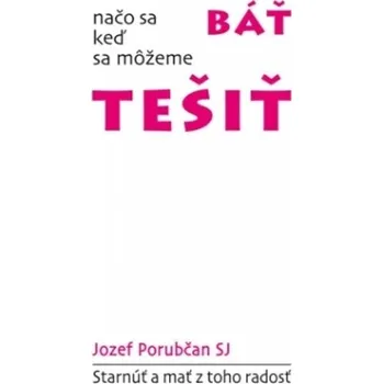 Osobní rozvoj Načo sa báť, keď sa môžeme tešiť - Jozef Porubčan