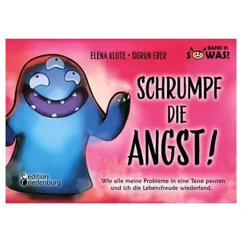 Schrumpf die Angst! Wie alle meine Probleme in eine Tasse passten und ich die Lebensfreude wiederfand. - Klute, Elena