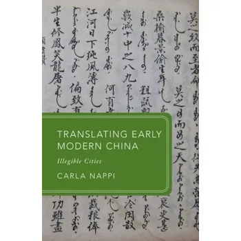 Translating Early Modern China - Nappi, Prof Carla (University of Pittsburgh, University of Pittsburgh, Mellon Professor of History and Co-Director of th
