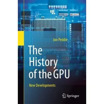 Technika The History of the GPU - New Developments - Peddie, Jon