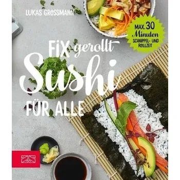 Fix gerollt - Sushi für alle - Grossmann, Lukas