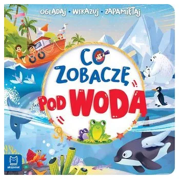 Co zobaczę pod wodą. Oglądaj, wskazuj, zapamiętuj - Sylwia Kajdana; Beata Batorska