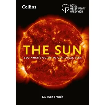 The Sun - French, Dr. Ryan; Royal Observatory Greenwich; Collins Astronomy