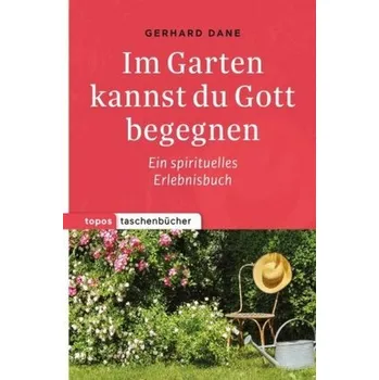 Im Garten kannst du Gott begegnen - Dane, Gerhard