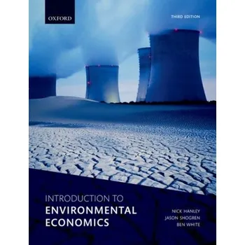Introduction to Environmental Economics - Hanley, Nick (Professor of Environmental Economics, University of Stirling); Shogren, Jason (Stroock Distinguished Profe