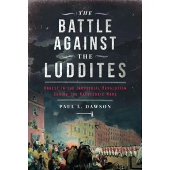 The Battle Against the Luddites - Dawson, Paul L.