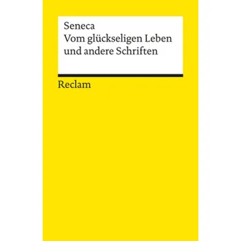 Vom glückseligen Leben und andere Schriften - Seneca