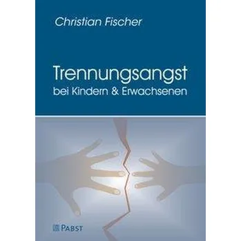 Trennungsangst bei Kindern und Erwachsenen - Fischer, Christian