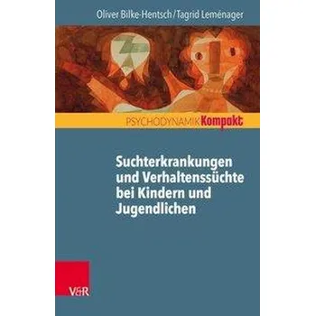 Suchterkrankungen und Verhaltenssüchte bei Jugendlichen und jungen Erwachsenen - Bilke-Hentsch, Oliver