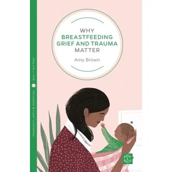 Why Breastfeeding Grief and Trauma Matter - Brown, Amy