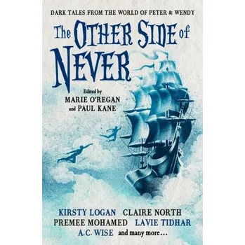 The Other Side of Never: Dark Tales from the World of Peter & Wendy - Wise, A.C.; Elwood, A. J.; Gray, Muriel; Youers, Rio; Scott, Cavan; Adams, Guy; Finch, Paul; Shearman, Robert; Benedict,
