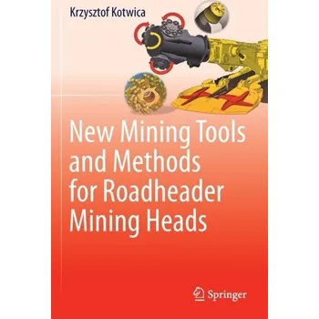 New Mining Tools and Methods for Roadheader Mining Heads - Kotwica, Krzysztof