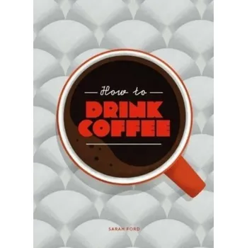 How to Drink Coffee - Ford, Sarah