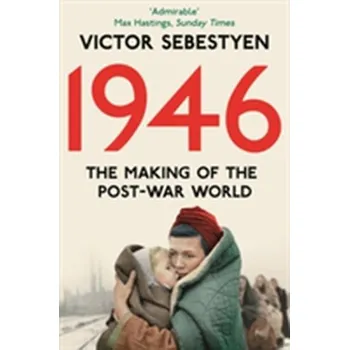 1946: The Making of the Modern World - Victor Sebestyen