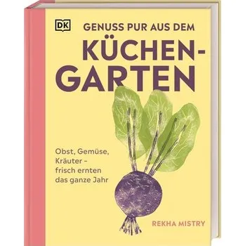 Genuss pur aus dem Küchengarten - Mistry, Rekha