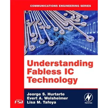Technika Understanding Fabless IC Technology - Hurtarte, Jeorge S.; Wolsheimer, Evert A.; Tafoya, Lisa M. (Fabless Semiconductor Association)