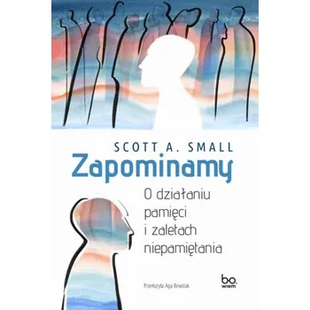 Zapominamy. O działaniu pamięci i zaletach niepamiętania. Seria z Linią - Small Scott A.