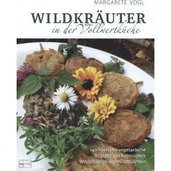 Wildkräuter in der Vollwertküche - Vogl, Margarete