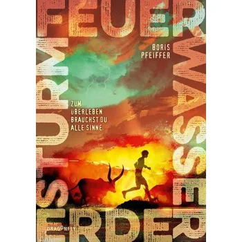 Feuer. Wasser. Erde. Sturm. - Zum Überleben brauchst du alle Sinne - Pfeiffer, Boris