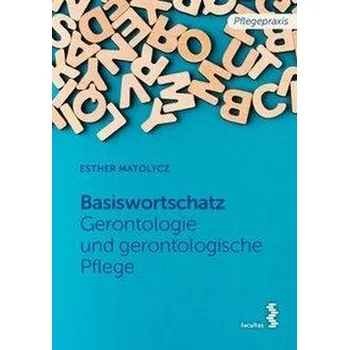 Basiswortschatz Gerontologie und gerontologische Pflege - Matolycz, Esther