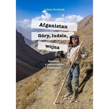 Cestování Afganistan. Góry, ludzie, wojna - ŁUKASZ KOCEWIAK