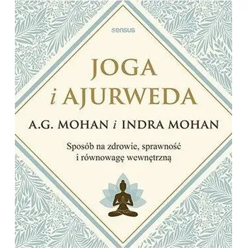 Joga i ajurweda. Sposób na zdrowie, sprawność... - A.G. Mohan, Indra Mohan