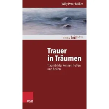 Trauer in Träumen - Müller, Willy P.