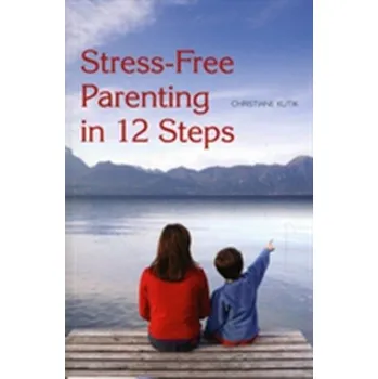 Stress-Free Parenting in 12 Steps - Kutik, Christiane