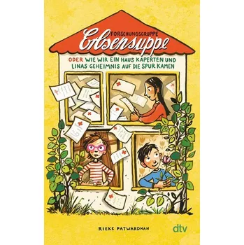 Forschungsgruppe Erbsensuppe auf neuer Mission: oder wie wir ein Haus kaperten und Linas Geheimnis auf die Spur kamen - Patwardhan, Rieke