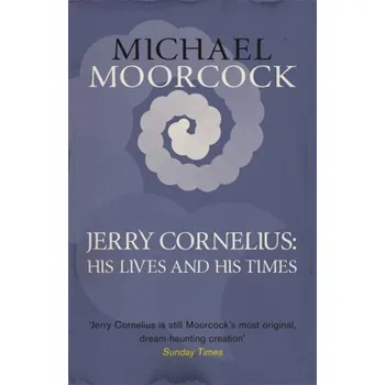 Jerry Cornelius: His Lives and His Times - Michael Moorcock