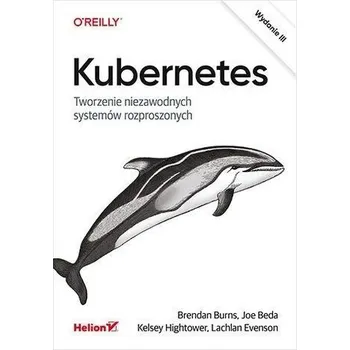 Kubernetes. Tworzenie niezawodnych systemów...w.3 - praca zbiorowa