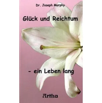 Glück und Reichtum - ein Leben lang - Joseph Murphy