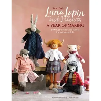 Luna Lapin and Friends, a Year of Making - Peel, Sarah