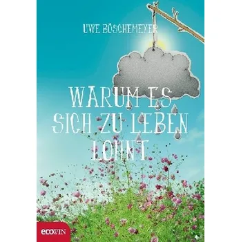 Warum es sich zu leben lohnt - Böschemeyer, Uwe