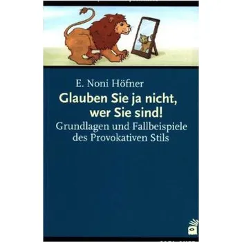 Glauben Sie ja nicht, wer Sie sind! - Höfner, E. Noni