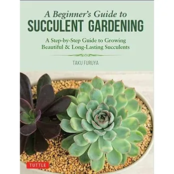 A Beginner's Guide to Succulent Gardening - Furuya, Taku