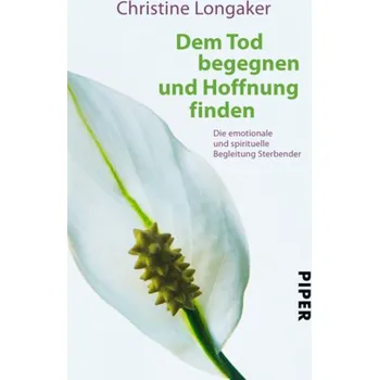 Dem Tod begegnen und Hoffnung finden - Longaker, Christine