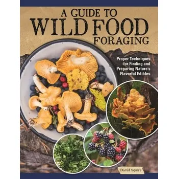 A Guide to Wild Food Foraging - David Squire