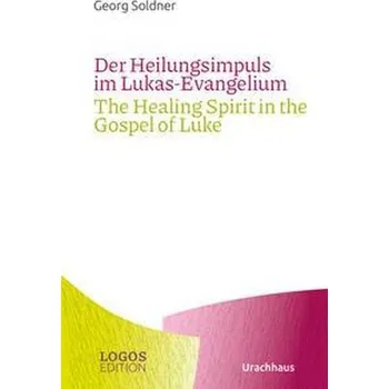 Der Heilungsimpuls im Lukas-Evangelium / The Healing Spirit in the Gospel of Luke - Soldner, Georg