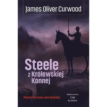 Steele z Królewskiej Konnej - James Oliver Curwood