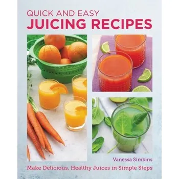 Quick and Easy Juicing Recipes - Simkins, Vanessa