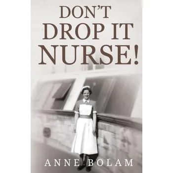 Literární biografie Don't Drop it Nurse! - Bolam, Anne [EN] (2020, Brožovaná, Pegasus Elliot Mackenzie Publishers)